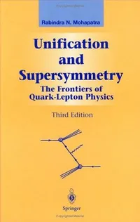 Buy Unification and Supersymmetry: The Frontiers of Quark-Lepton Physics by Rabindra N. Mohapatra - Springer Nature Hardcover - Graduate Texts in Contemporary Physics — BookShops.in