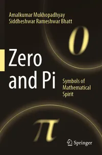 Buy Zero and Pi: Symbols of Mathematical Spirit by Amalkumar Mukhopadhyay | Siddheshwar Rameshwar Bhatt | Springer Nature | Hardcover | English | 2025 — BookShops.in