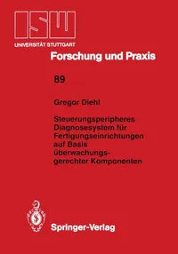 Buy Steuerungsperipheres Diagnosesystem für Fertigungseinrichtungen: ISW Forschung und Praxis Band 89 von Gregor Diehl | Springer-Verlag | Hardcover | Deutsch | 1992 | Engineering Textbook — BookShops.in