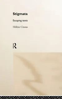 Buy Stigmata: Escaping Texts by Hélène Cixous | Routledge Hardcover | Literary Theory & Feminist Criticism — BookShops.in