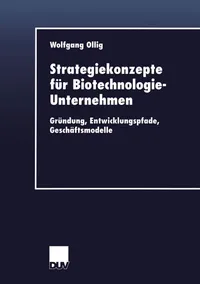 Buy Strategiekonzepte für Biotechnologie-Unternehmen: Gründung, Entwicklungspfade, Geschäftsmodelle (DUV Wirtschaftswissenschaft) by Wolfgang Ollig | Deutscher Universitatsverlag | German Hardcover | 2001 Edition | Business & Finance Economics Textbook — BookShops.in