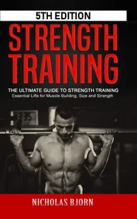 Buy Strength Training: The Ultimate Guide to Strength Training - Essential Lifts for Muscle Building, Size and Strength by Nicholas Bjorn | Lulu.com Hardcover | English | 2020 | ISBN 9781716890420 — BookShops.in