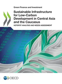 Buy Sustainable Infrastructure for Low-Carbon Development in Central Asia and the Caucasus: Hotspot Analysis and Needs Assessment (Green Finance and Investment) by OECD | Hardcover | English | Bookshops.in — BookShops.in