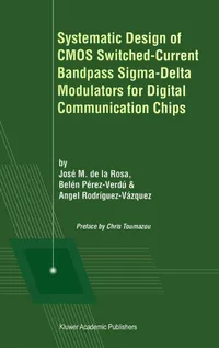 Buy Systematic Design of CMOS Switched-Current Bandpass Sigma-Delta Modulators for Digital Communication Chips | José M. de la Rosa, C. Toumazou, Belén Pérez-Verdú | Springer | Hardcover | 2002 Edition | Engineering Textbook — BookShops.in