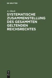 Buy Systematische Zusammenstellung Des Gesammten Geltenden Reichsrechtes: Ein Handbuch Für Den Gebrauch Des Bundes Und Reichsgesetzblattes (German Edition) - A. Glock | De Gruyter | Paperback | Reprint 2018 — BookShops.in