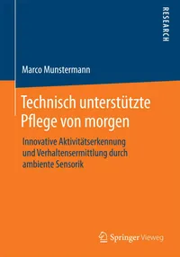 Buy Technisch unterstützte Pflege von morgen: Innovative Aktivitätserkennung und Verhaltensermittlung durch ambiente Sensorik by Marco Munstermann – Springer Vieweg German Hardcover 2015 Edition — BookShops.in