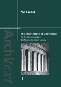 Buy The Architecture of Oppression: The SS, Forced Labor and the Nazi Monumental Building Economy by Paul B. Jaskot | Routledge Hardcover | Political History — BookShops.in