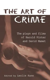 Buy The Art of Crime: The Plays and Films of Harold Pinter and David Mamet by Leslie Kane - Routledge Hardcover, 1st Edition, 2004 - Studies in Modern Drama Series, Higher Education Textbook — BookShops.in