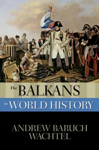 Buy The Balkans in World History by Andrew Baruch Wachtel | Oxford Univ Press | Hardcover | 9780195338010 | European History Book for Students and Scholars — BookShops.in