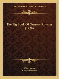 Buy The Big Book Of Nursery Rhymes (1920) by Walter Jerrold, Charles Robinson - Kessinger Publishing Hardcover English Literature — BookShops.in