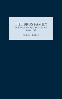 Buy The Brus Family in England and Scotland, 1100–1295 by Ruth Blakely | Boydell Press | Hardcover | History of Robert the Bruce Ancestors — BookShops.in