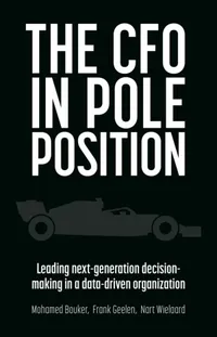 Buy The CFO in Pole Position: Leading Next-Generation Decision-Making in a Data-Driven Organization by Mohamed Bouker, Nart Wielaard, Frank Geelen - Management Impact, English, Paperback — BookShops.in