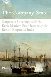 Buy The Company-State: Corporate Sovereignty and the British Empire in India by Philip J. Stern | Oxford Univ Pr | Hardcover | 9780199930364 | Economic History — BookShops.in