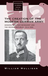 Buy The Creation of the Modern German Army: General Walther Reinhardt and the Weimar Republic, 1914-1930 by William Mulligan | Berghahn Books | Hardcover | English | Military History — BookShops.in