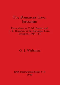Buy The Damascus Gate, Jerusalem: Excavations by Bennett & Hennessy (1964-66) by G. J. Wightman | BAR Publishing Hardcover | Archaeology Textbook — BookShops.in