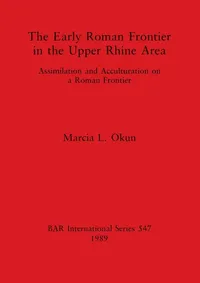 Buy The Early Roman Frontier in the Upper Rhine Area: Assimilation and Acculturation on a Roman Frontier (British Archaeological Reports International Series) by Marcia L. Okun | BAR Publishing | English | Paperback — BookShops.in