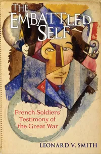 Buy The Embattled Self: French Soldiers' Testimony of the Great War by Leonard V. Smith - Cornell Univ Pr Hardcover - Military History & Cultural History Book — BookShops.in