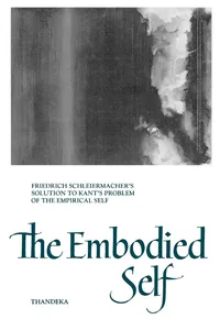 Buy The Embodied Self: Friedrich Schleiermacher's Solution to Kant's Problem of the Empirical Self by Thandeka | SUNY Series in Philosophy | Hardcover | 9780791425763 | Bookshops.in — BookShops.in