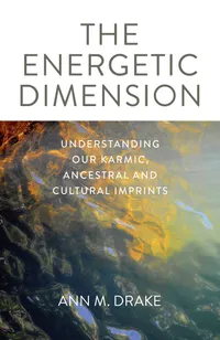 Buy The Energetic Dimension: Understanding Our Karmic, Ancestral and Cultural Imprints by Ann M. Drake | O Books | English Paperback | ISBN 9781789041378 — BookShops.in