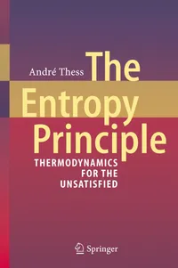 Buy The Entropy Principle: Thermodynamics for the Unsatisfied by André Thess | Springer | Hardcover | 2011 | Engineering Textbook — BookShops.in