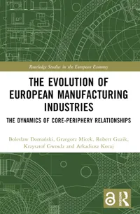 Buy The Evolution of European Manufacturing Industries: Core-periphery Dynamics by Boleslaw Domański, Grzegorz Micek, Robert Guzik | Taylor & Francis | English | Hardcover | 1st Edition — BookShops.in