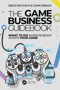Buy The Game Business Guidebook: What to Do When Nobody Wants Your Game by Diego Ricchiuti & John Henley | CRC Press | Hardcover | 1st Edition | Business & Entrepreneurship Books for Game Developers — BookShops.in