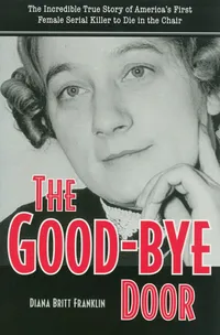 Buy The Good-bye Door: True Story of America's First Female Serial Killer to Die in the Chair by Franklin | Hardcover | Kent State Univ Pr | Criminology Book — BookShops.in