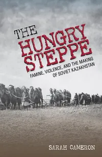 Buy The Hungry Steppe: Famine, Violence, and the Making of Soviet Kazakhstan by Sarah Cameron | Cornell University Press | Hardcover | History | Asia | Indian Bookstore — BookShops.in