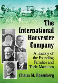 Buy The International Harvester Company: A History of the Founding Families and Their Machines by Chaim M. Rosenberg, McFarland, Hardcover, English, Biography — BookShops.in