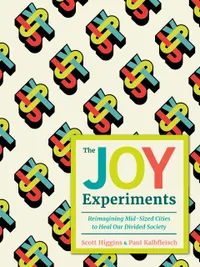Buy The Joy Experiments: Reimagining Mid-sized Cities to Heal Our Divided Society by Scott Higgins, Paul Kalbfleisch, Mouna Andraos | Dundurn Press | Hardcover | 9781459754348 | Urban Planning & Public Policy Book — BookShops.in