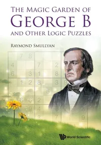 Buy The Magic Garden of George B and Other Logic Puzzles by Raymond M. Smullyan | World Scientific | Hardcover | English | Mathematics & Logic Puzzle Book — BookShops.in