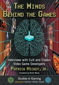 Buy The Minds Behind the Games: Interviews with Cult and Classic Video Game Developers by Patrick Hickey | Matthew Wilhelm Kapell | McFarland | English | Paperback | Illustrated Edition — BookShops.in