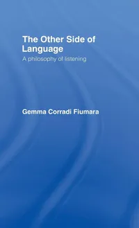 Buy The Other Side of Language: A Philosophy of Listening by Gemma Corradi Fiumara | Routledge Hardcover | 1st Edition | Philosophy & Psychology Book — BookShops.in
