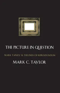 Buy The Picture in Question: Mark Tansey and the Ends of Representation by Mark C. Taylor | Univ of Chicago Press | Hardcover | Art History Textbook — BookShops.in