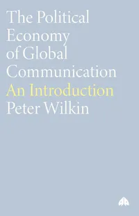Buy The Political Economy of Global Communication: An Introduction by Peter Wilkin | Pluto Press | English | Paperback | 2001 — BookShops.in