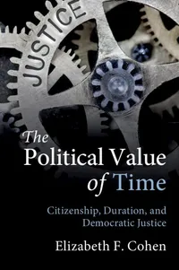 Buy The Political Value of Time: Citizenship, Duration, and Democratic Justice by Elizabeth F. Cohen | Cambridge University Press | Hardcover | 9781108419833 — BookShops.in