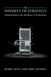 Buy The Poverty of Strategy: Organization in the Shadows of Technology by Robin Holt, Mike Zundel | Cambridge University Press | Hardcover | English | Higher Education Textbooks | Philosophy — BookShops.in