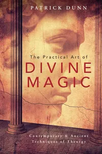 Buy The Practical Art of Divine Magic: Contemporary & Ancient Techniques of Theurgy by Patrick Dunn | Llewellyn Worldwide | Hardcover | 9780738745282 — BookShops.in