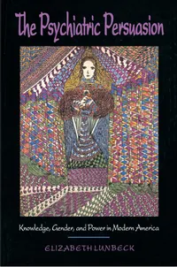 Buy The Psychiatric Persuasion: Knowledge, Gender, and Power in Modern America by E. Lunbeck | Princeton University Press | Hardcover | 9780691025841 — BookShops.in
