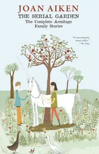 Buy The Serial Garden by Joan Aiken | Complete Armitage Family Stories | Hardcover | Small Beer Press | Children's Literature & Family Fiction — BookShops.in