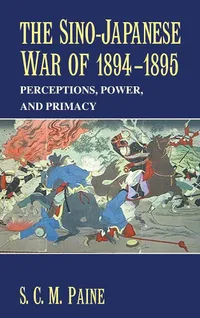 Buy The Sino-Japanese War of 1894–1895: Perceptions, Power, and Primacy by Sarah C. M. Paine | Cambridge University Press | Hardcover | History of Asia — BookShops.in