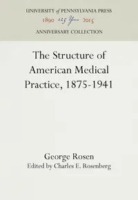 Buy The Structure of American Medical Practice, 1875-1941 by George Rosen and Charles E. Rosenberg | University of Pennsylvania Press | English | Paperback | Reprint 2016 Edition — BookShops.in