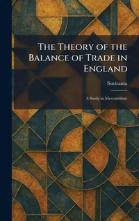 Buy The Theory of the Balance of Trade in England: A Study in Mercantilism by Suviranta - Tradd Street Press Hardcover - Economic History Book — BookShops.in