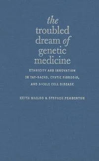 Buy The Troubled Dream of Genetic Medicine: Ethnicity and Innovation in Tay-Sachs, Cystic Fibrosis and Sickle Cell Disease by Keith Wailoo and Stephen Pemberton | Johns Hopkins University Press | English | Paperback — BookShops.in
