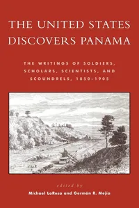 Buy The United States Discovers Panama: Writings of Soldiers, Scholars, Scientists, and Scoundrels, 1850–1905 by Michael J. LaRosa and Germán R. Mejía | Rowman & Littlefield | English | Paperback | First Edition — BookShops.in