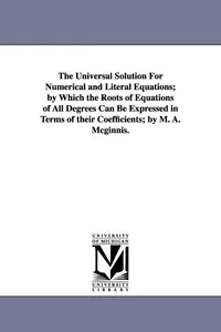 Buy The Universal Solution for Numerical and Literal Equations by Michael Angelo McGinnis | University of Michigan Library | Hardcover | 9781418180676 | Bookshops.in — BookShops.in
