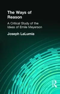 Buy The Ways Of Reason: A Critical Study Of The Ideas Of Emile Meyerson by LaLumia Joseph | Routledge | Hardcover | Muirhead Library of Philosophy — BookShops.in