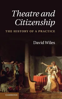 Buy Theatre and Citizenship: The History of a Practice by David Wiles | Cambridge University Press | Hardcover | Performing Arts Textbook — BookShops.in