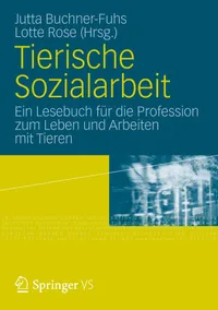 Buy Tierische Sozialarbeit: Ein Lesebuch Fur Die Profession Zum Leben Und Arbeiten Mit Tieren by Jutta Buchner-Fuhs and Lotte Rose | German Hardcover | VS Verlag | Sociology & Social Work Textbook — BookShops.in