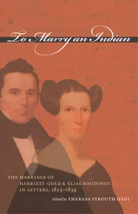 Buy To Marry An Indian: The Marriage Of Harriett Gold And Elias Boudinot In Letters, 1823-1839 by Theresa Strouth Gaul | Univ of North Carolina Pr | Hardcover | History of United States — BookShops.in